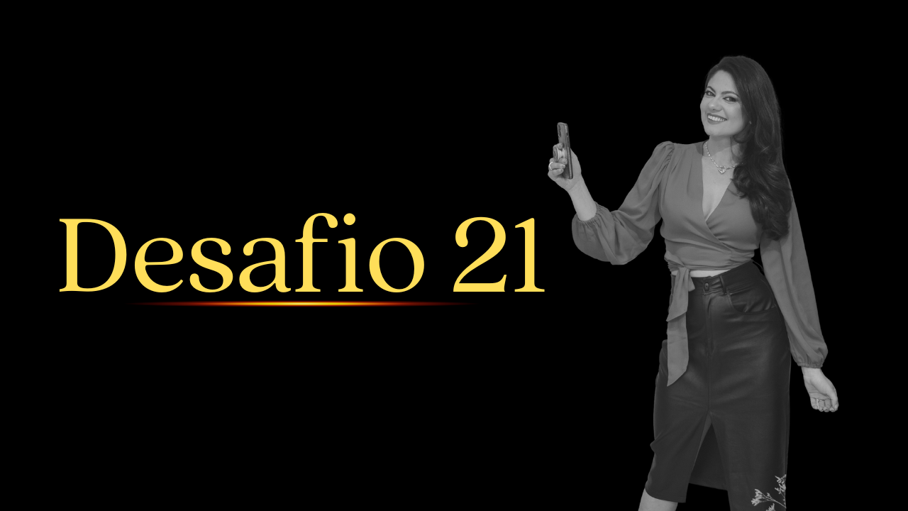 DESAFIO 21 - Idéias de Conteúdo e um passo a mais comigo!